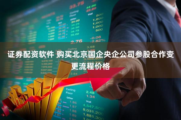 证券配资软件 购买北京国企央企公司参股合作变更流程价格