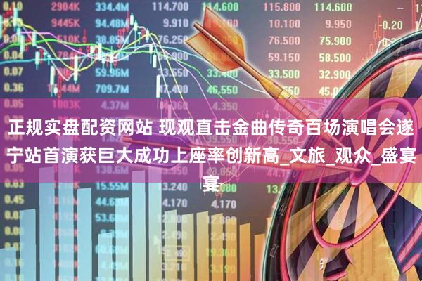 正规实盘配资网站 现观直击金曲传奇百场演唱会遂宁站首演获巨大成功上座率创新高_文旅_观众_盛宴