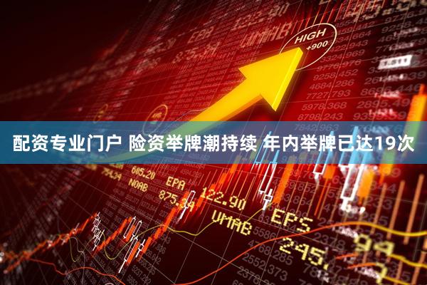 配资专业门户 险资举牌潮持续 年内举牌已达19次